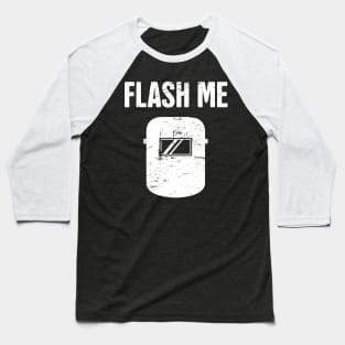 Flash Me | Funny Welder Welding Gift Baseball T-Shirt